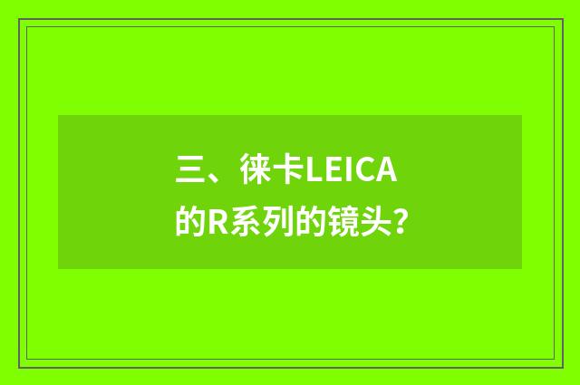 三、徕卡LEICA的R系列的镜头？