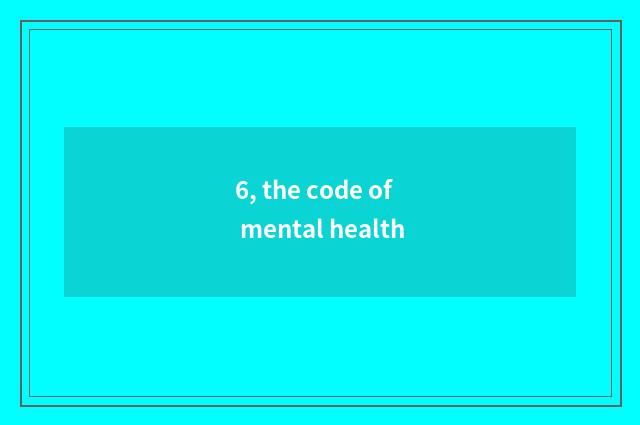 6, the code of mental health