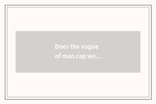 Does the vogue of man cap wear a law?