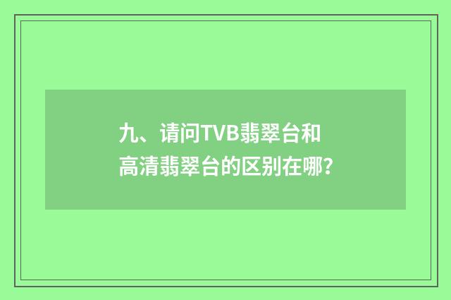 九、请问TVB翡翠台和高清翡翠台的区别在哪？