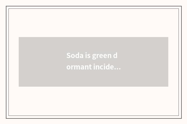 Soda is green dormant incident: The recreation of a soul-stirring hundred uncove