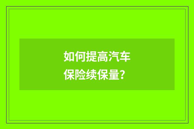 如何提高汽车保险续保量?
