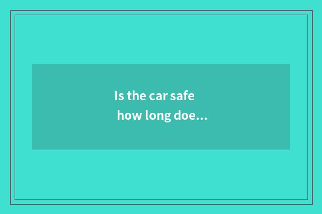 Is the car safe how long does add maintain be to one's profit?
