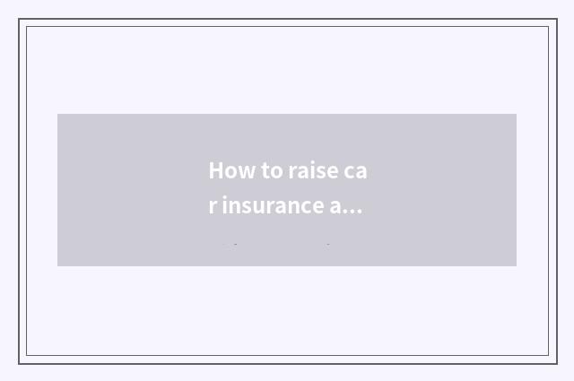 How to raise car insurance add to maintain a volume?