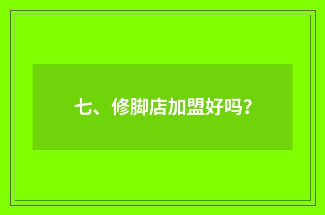 七、修脚店加盟好吗?