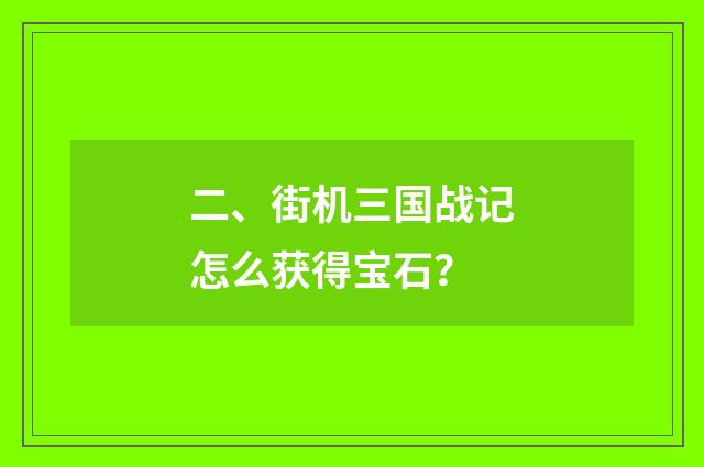 二、街机三国战记怎么获得宝石?