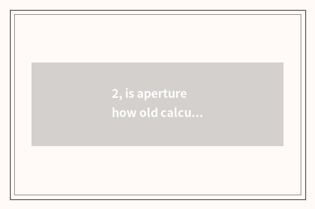 2, is aperture how old calculate big aperture?