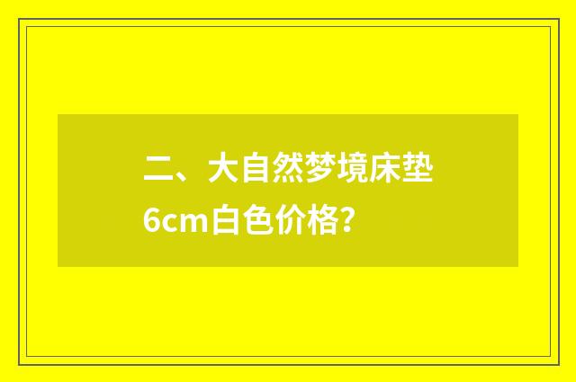 二、大自然梦境床垫6cm白色价格？