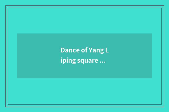 Dance of Yang Liping square where person is she?