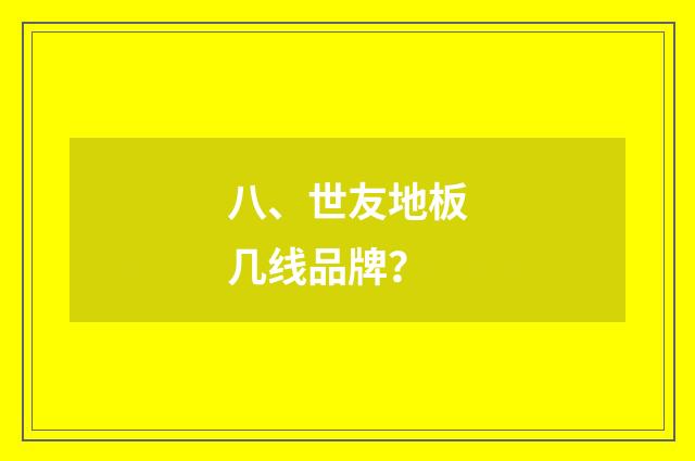 八、世友地板几线品牌？