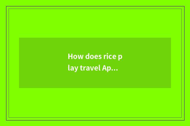 How does rice play travel App?