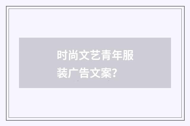 时尚文艺青年服装广告文案?