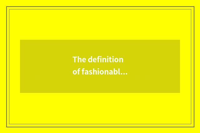 The definition of fashionable and recreational dress?