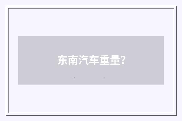 东南汽车重量?
