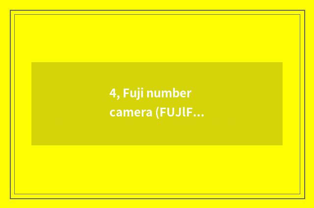 4, Fuji number camera (FUJlFlLM) quote?