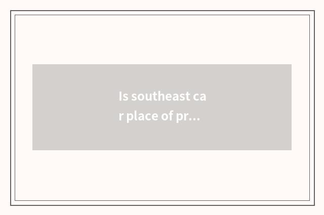 Is southeast car place of production in?