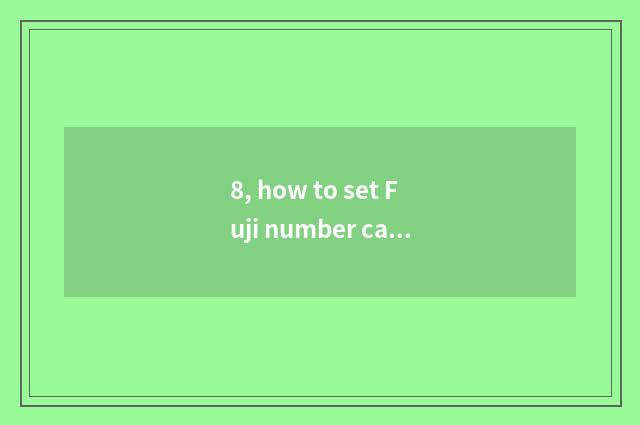 8, how to set Fuji number camera correctly?
