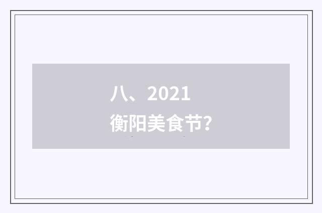 八、2021衡阳美食节?