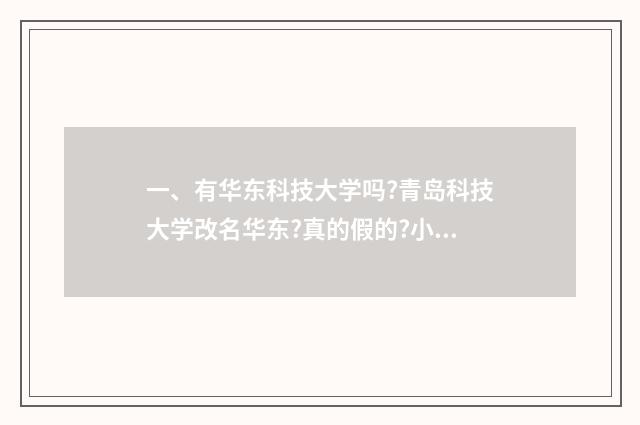 一、有华东科技大学吗?青岛科技大学改名华东?真的假的?小道消息吧?