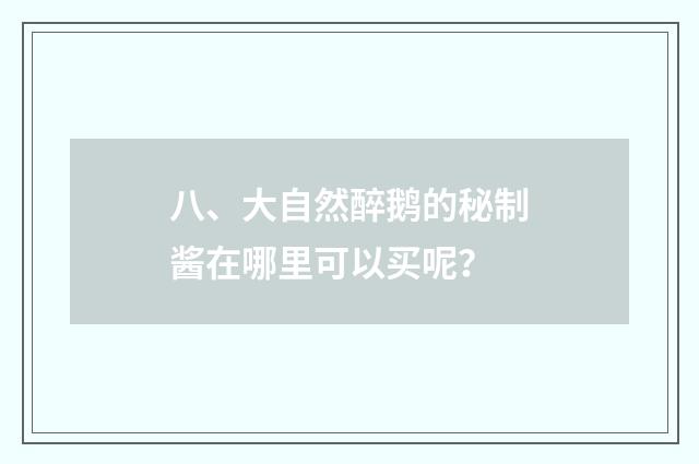 八、大自然醉鹅的秘制酱在哪里可以买呢?