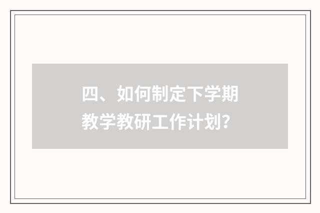 四、如何制定下学期教学教研工作计划?