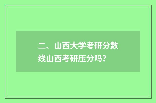 二、山西大学考研分数线山西考研压分吗?