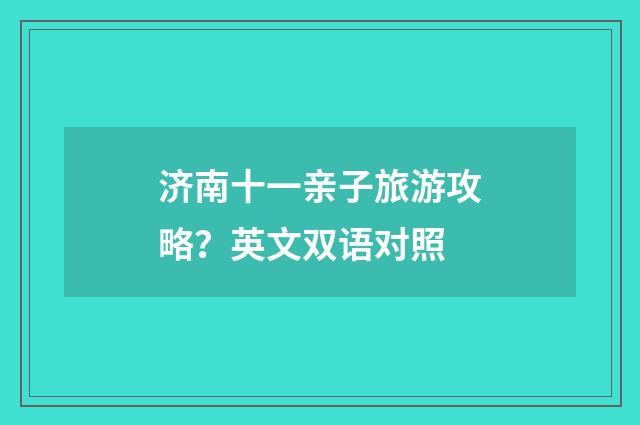 济南十一亲子旅游攻略?英文双语对照