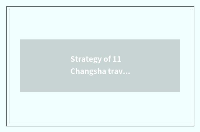 Strategy of 11 Changsha travel?