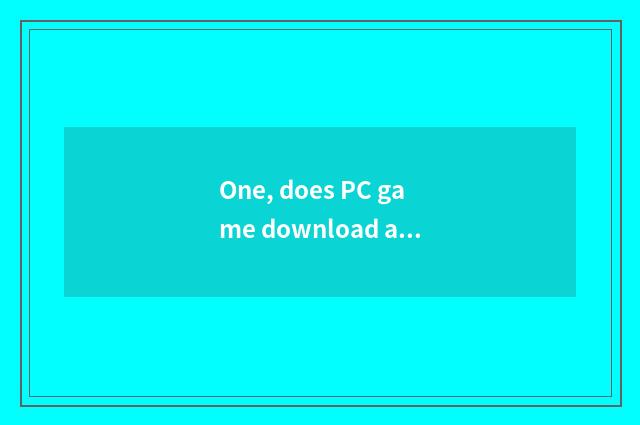 One, does PC game download a website?