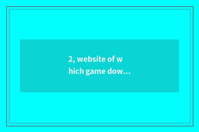 2, website of which game download is good?