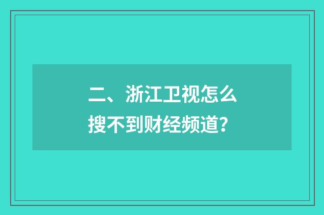 二、浙江卫视怎么搜不到财经频道?