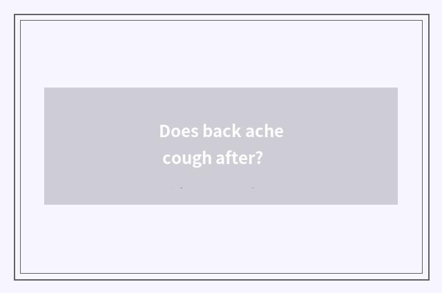 Does back ache cough after?