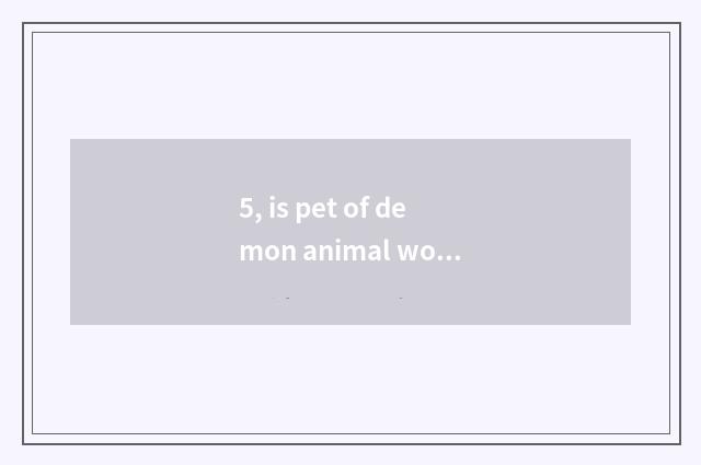 5, is pet of demon animal world combined to battle?