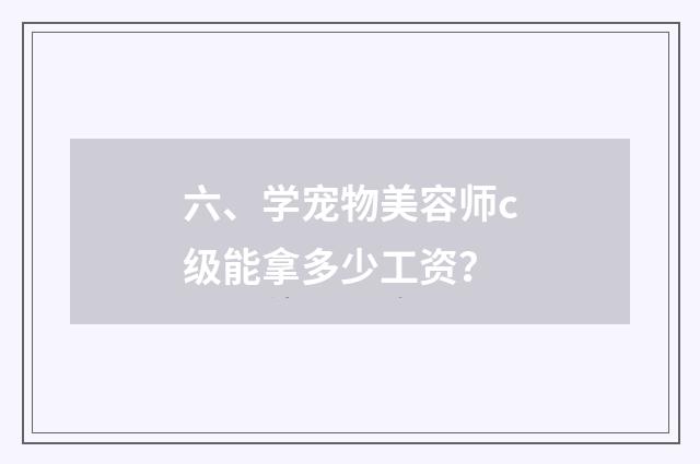 六、学宠物美容师c级能拿多少工资?