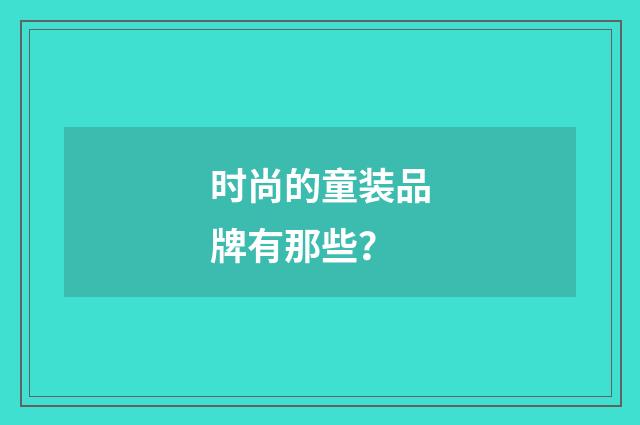 时尚的童装品牌有那些？