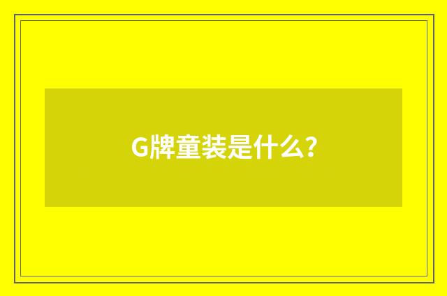 G牌童装是什么？