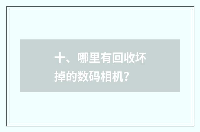 十、哪里有回收坏掉的数码相机?