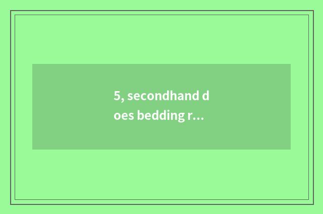 5, secondhand does bedding reclaim does the businessman reclaim?
