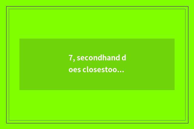 7, secondhand does closestool somebody reclaim?