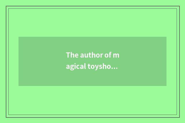 The author of magical toyshop and provenance?
