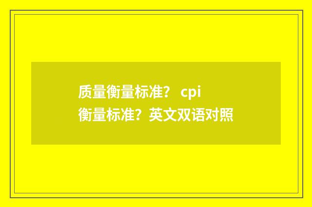 质量衡量标准? cpi衡量标准?英文双语对照