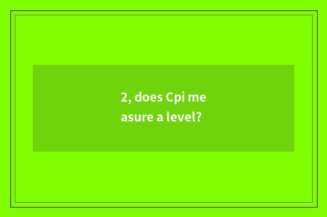 2, does Cpi measure a level?