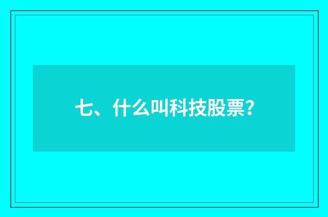 七、什么叫科技股票？