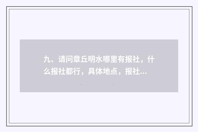 九、请问章丘明水哪里有报社，什么报社都行，具体地点，报社名称？