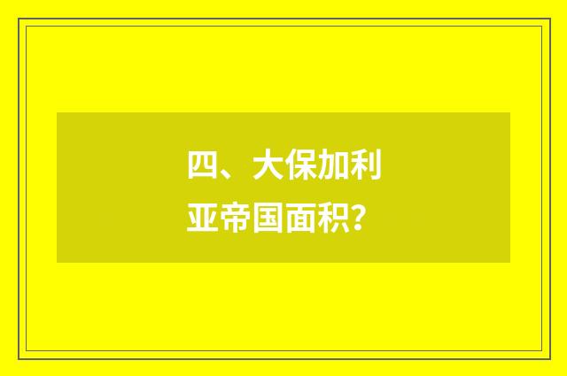 四、大保加利亚帝国面积?