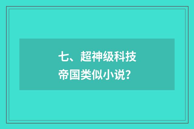 七、超神级科技帝国类似小说？