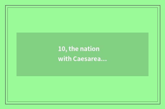 10, the nation with Caesarean times top science and technology?