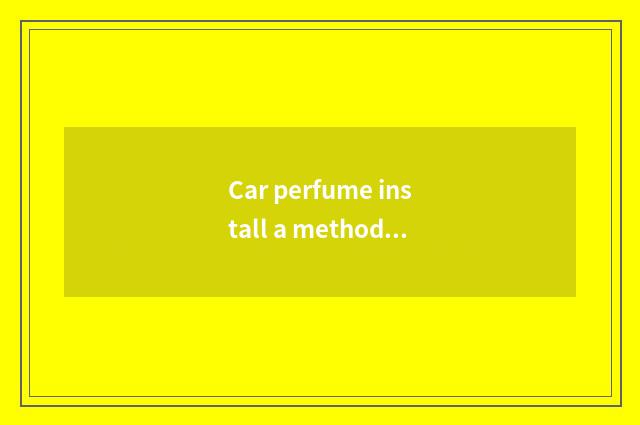 Car perfume install a method?