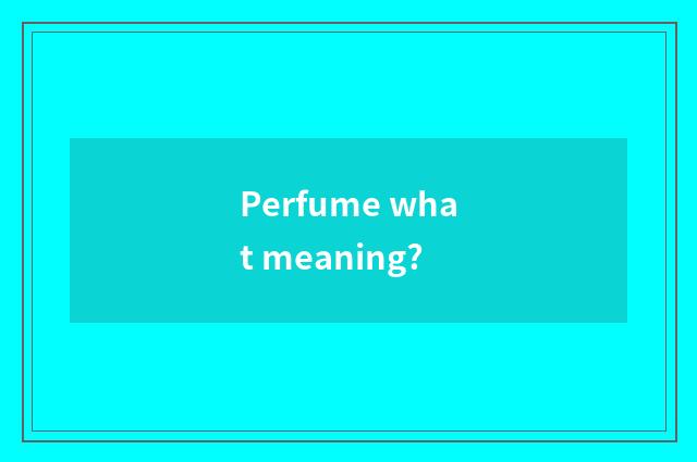 Perfume what meaning?