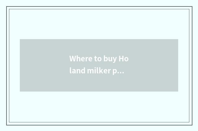 Where to buy Holand milker petty gain?